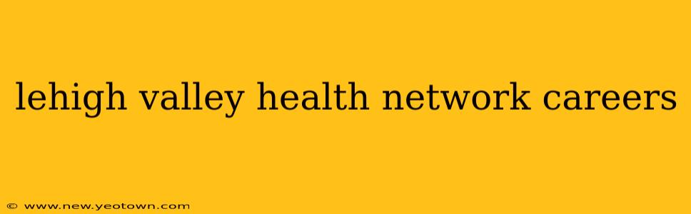 lehigh valley health network careers