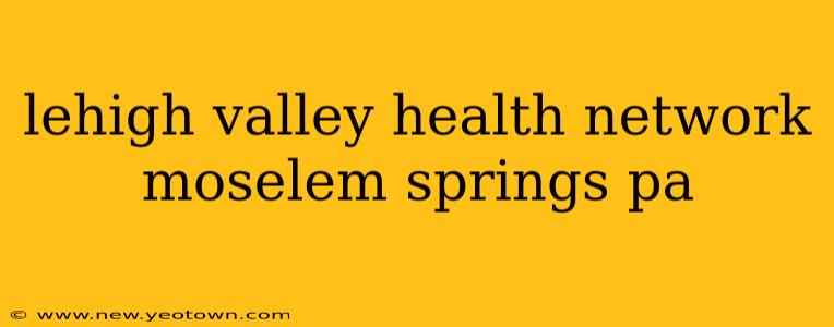 lehigh valley health network moselem springs pa