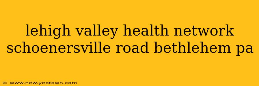 lehigh valley health network schoenersville road bethlehem pa