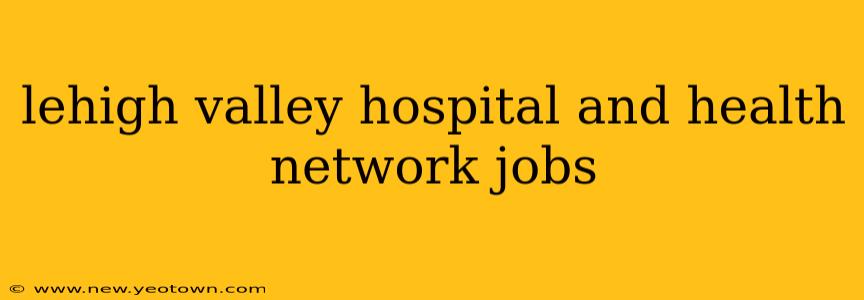 lehigh valley hospital and health network jobs
