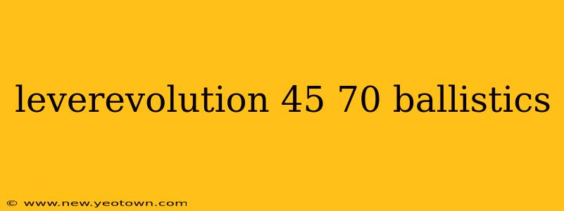 leverevolution 45 70 ballistics
