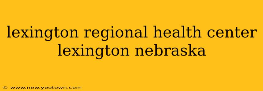 lexington regional health center lexington nebraska