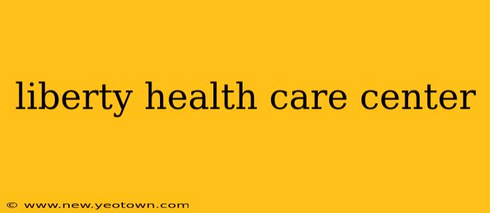 liberty health care center
