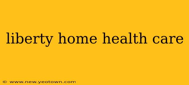liberty home health care