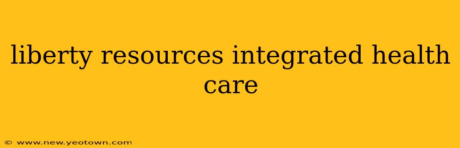 liberty resources integrated health care