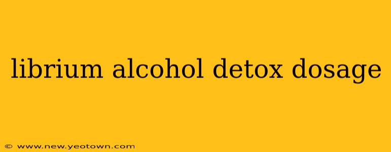 librium alcohol detox dosage