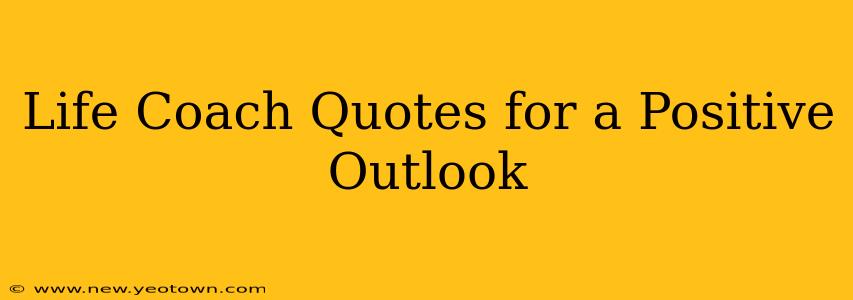 Life Coach Quotes for a Positive Outlook