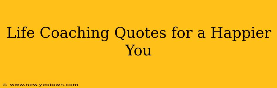 Life Coaching Quotes for a Happier You