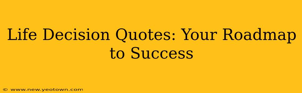 Life Decision Quotes: Your Roadmap to Success