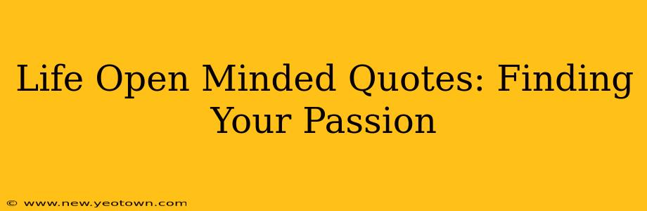 Life Open Minded Quotes: Finding Your Passion