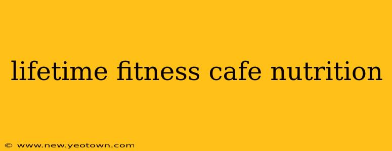 lifetime fitness cafe nutrition