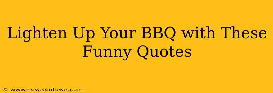 Lighten Up Your BBQ with These Funny Quotes
