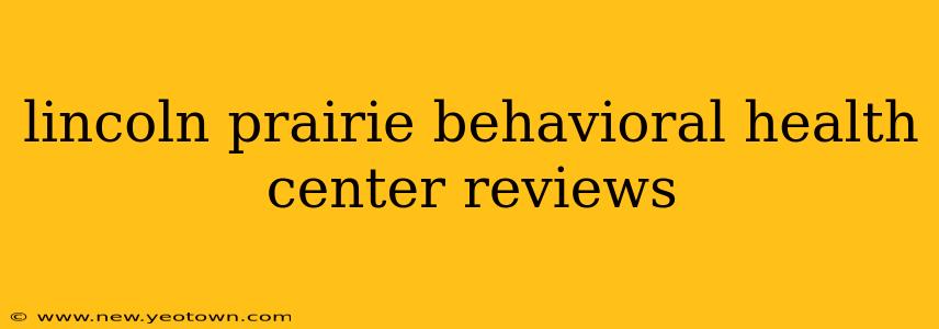 lincoln prairie behavioral health center reviews