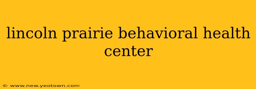 lincoln prairie behavioral health center