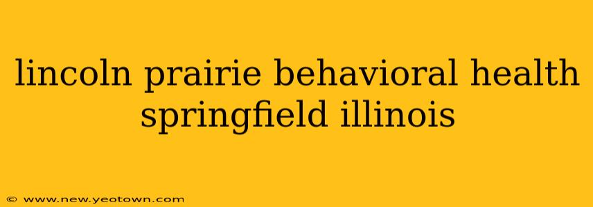 lincoln prairie behavioral health springfield illinois