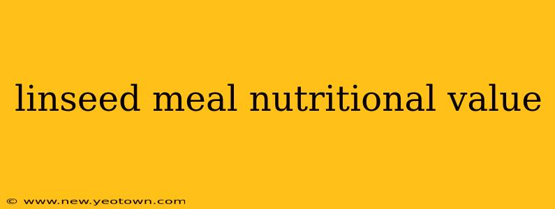 linseed meal nutritional value
