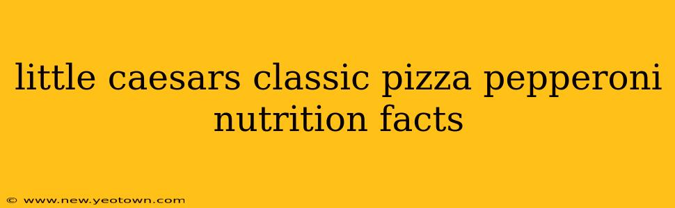 little caesars classic pizza pepperoni nutrition facts