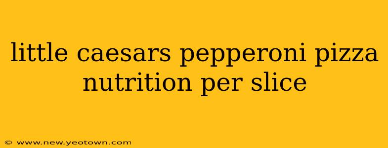 little caesars pepperoni pizza nutrition per slice