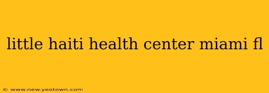 little haiti health center miami fl
