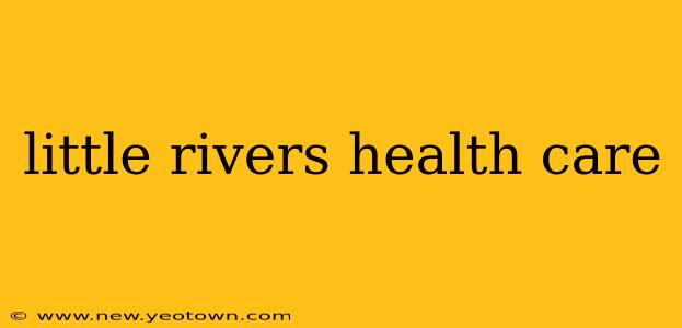 little rivers health care