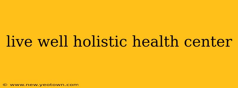 live well holistic health center