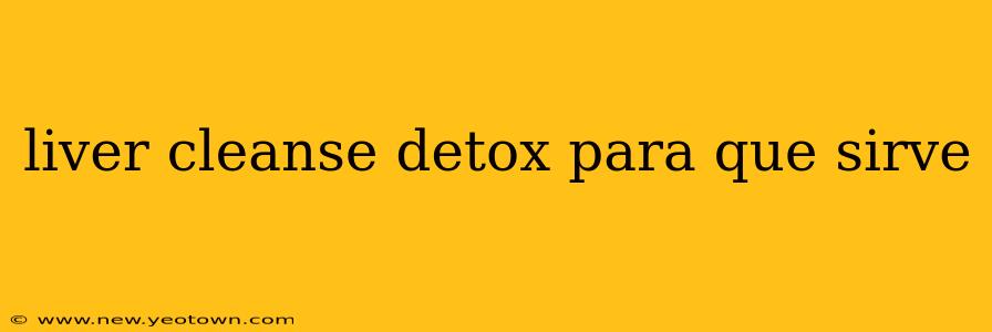 liver cleanse detox para que sirve