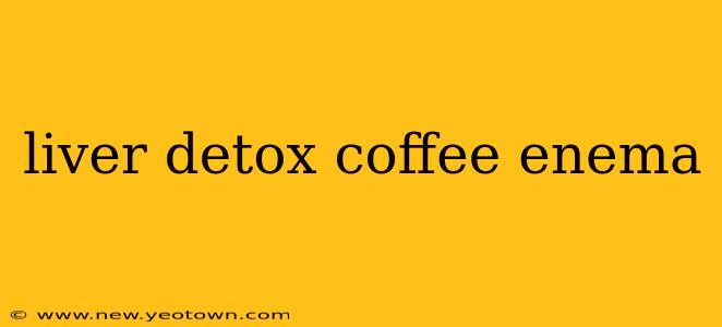 liver detox coffee enema