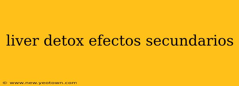 liver detox efectos secundarios