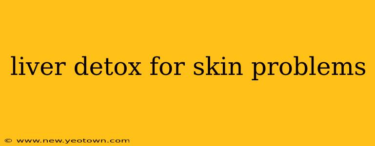 liver detox for skin problems