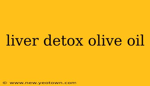 liver detox olive oil