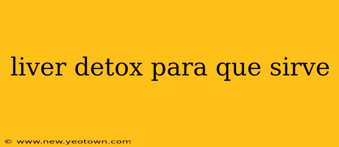 liver detox para que sirve