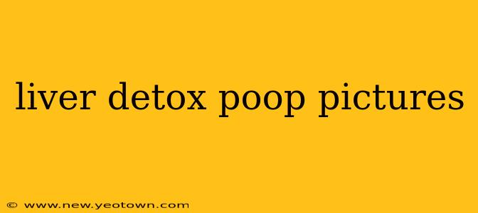 liver detox poop pictures