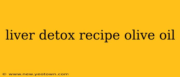 liver detox recipe olive oil