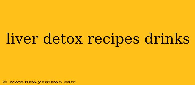 liver detox recipes drinks