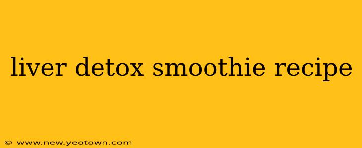 liver detox smoothie recipe