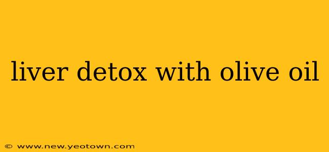 liver detox with olive oil