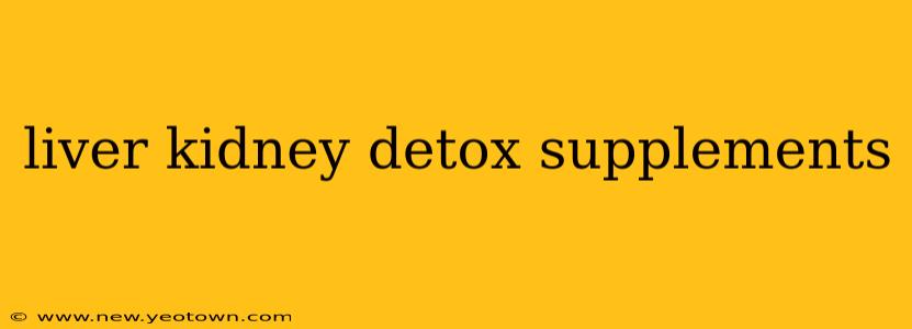 liver kidney detox supplements