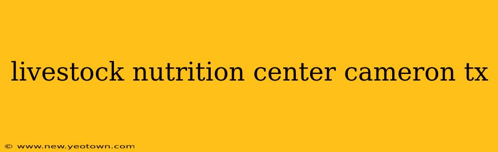 livestock nutrition center cameron tx