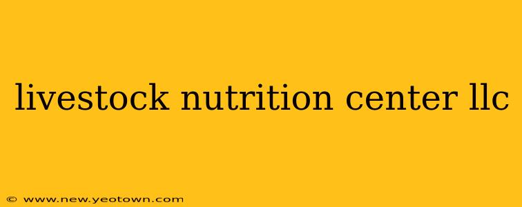livestock nutrition center llc