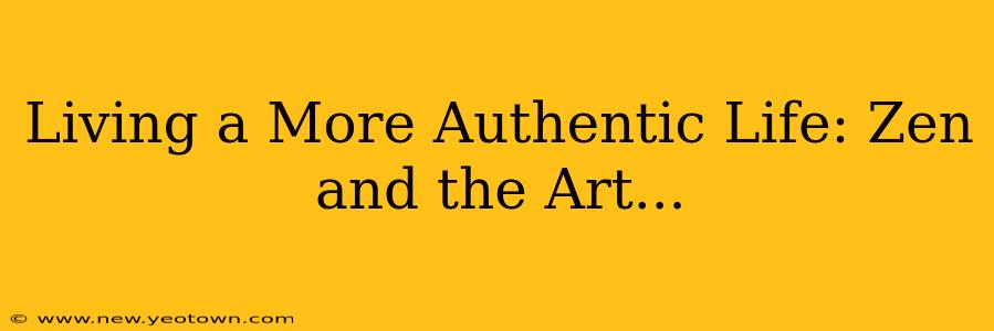 Living a More Authentic Life: Zen and the Art...
