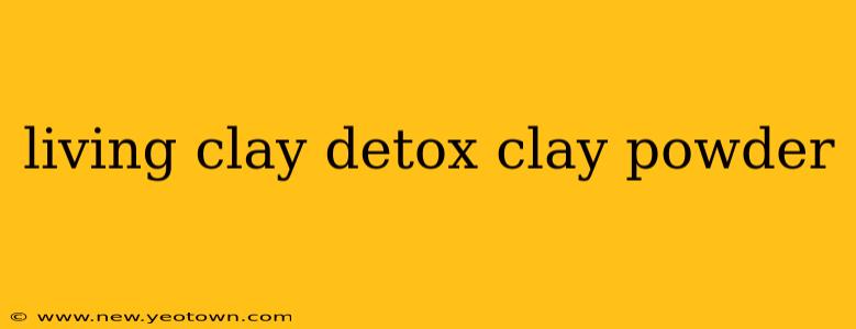 living clay detox clay powder