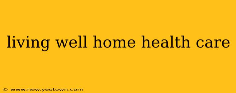 living well home health care