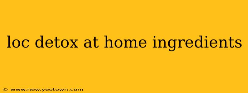 loc detox at home ingredients