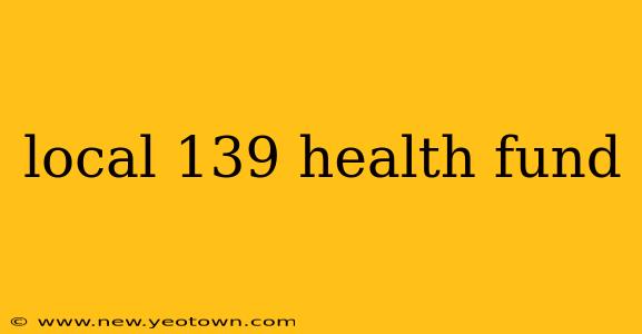 local 139 health fund