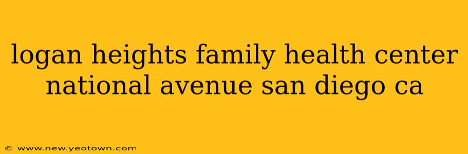 logan heights family health center national avenue san diego ca