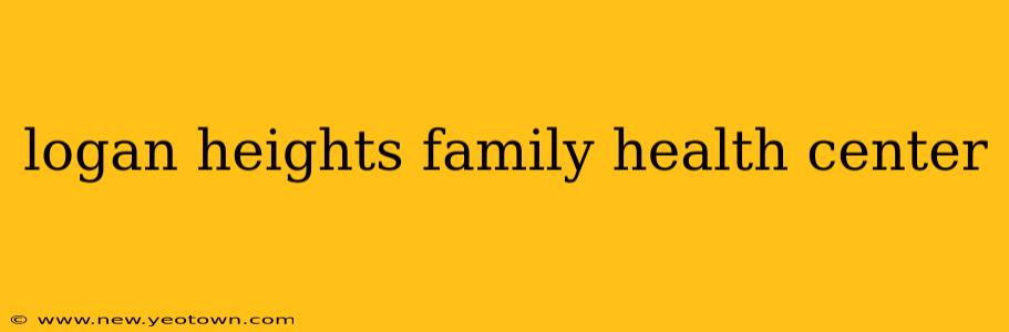 logan heights family health center