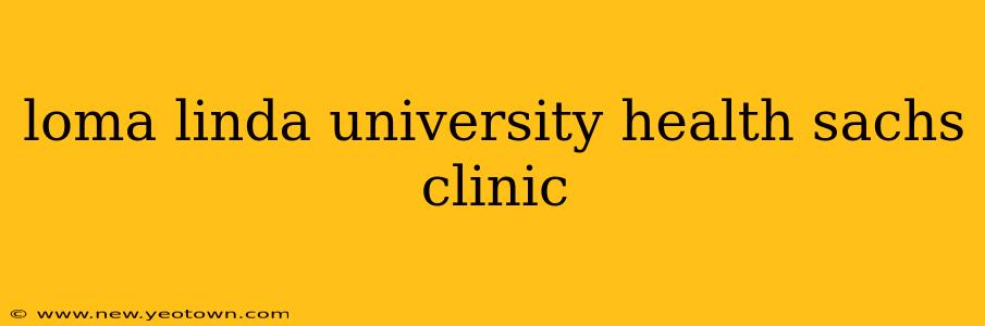 loma linda university health sachs clinic