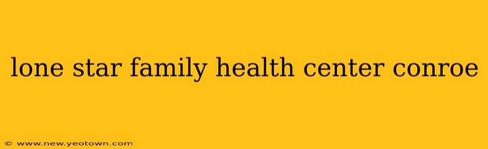 lone star family health center conroe