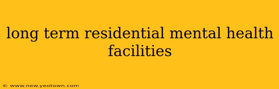 long term residential mental health facilities