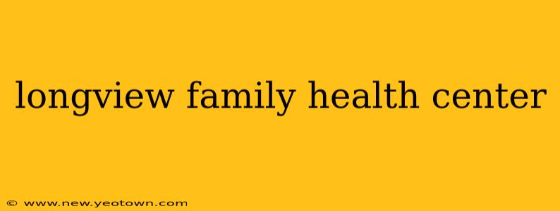 longview family health center